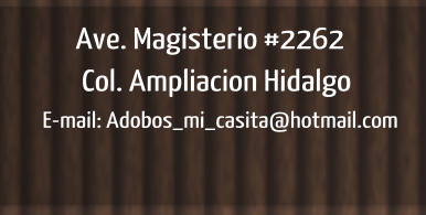 Ave. Magisterio #2262  Col. Ampliacion Hidalgo E-mail: Adobos_mi_casita@hotmail.com