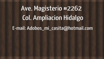Ave. Magisterio #2262  Col. Ampliacion Hidalgo E-mail: Adobos_mi_casita@hotmail.com