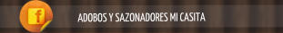 ADOBOS Y SAZONADORES MI CASITA