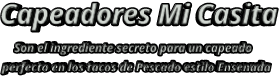 Capeadores Mi Casita        Son el ingrediente secreto para un capeado     perfecto en los tacos de Pescado estilo Ensenada